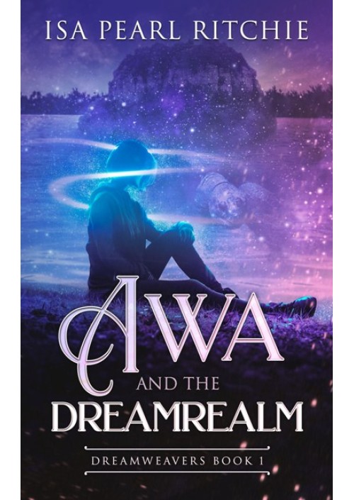 Awa and the Dreamrealm : Dreamweavers Book 1 by Isa Pearl Ritchie