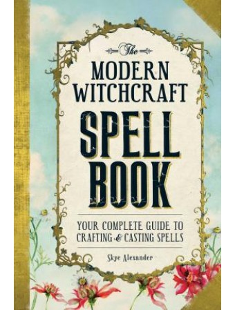 The Modern Witchcraft Spell Book : Your Complete Guide to Crafting and Casting Spells by Skye Alexander $29